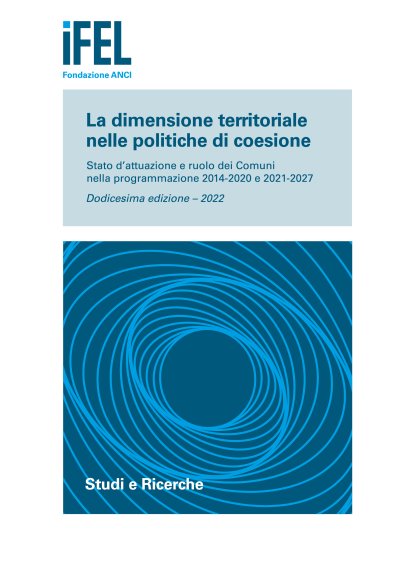 La dimensione territoriale nelle politiche di coesione. Stato d’attuazione e ruolo dei Comuni nella programmazione 2014-2020 e 2021-2027. Dodicesima edizione – 2022