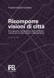 Ricomporre visioni di citt&agrave;