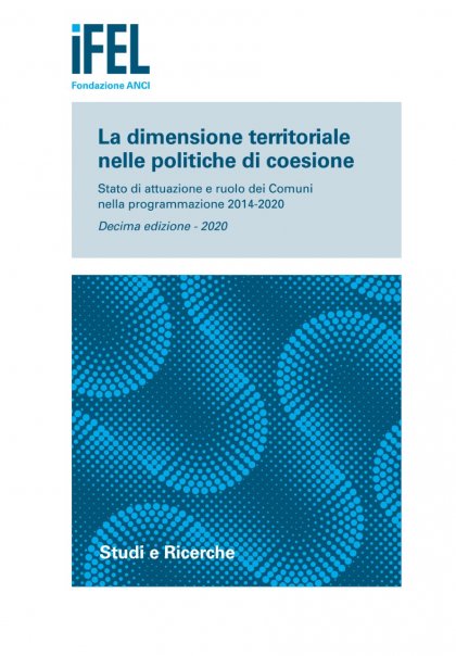 La dimensione territoriale nelle politiche di coesione. Stato di attuazione e ruolo dei Comuni nella programmazione 2014-2020. Decima edizione - 2020
