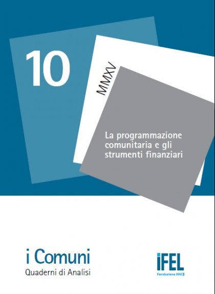 La programmazione comunitaria e gli strumenti finanziari - X Quaderno della collana “i Comuni”